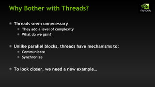 Why Bother with Threads?
Threads seem unnecessary
They add a level of complexity
What do we gain?
Unlike parallel blocks, threads have mechanisms to:
Communicate
Synchronize
To look closer, we need a new example…
 