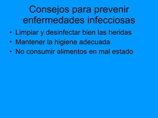 Consejos para prevenir enfermedades infecciosas Limpiar y desinfectar bien las heridas Mantener la higiene adecuada No consumir alimentos en mal estado 