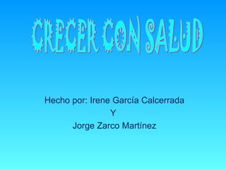 Hecho por: Irene García Calcerrada
                Y
      Jorge Zarco Martínez
 