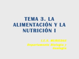 TEMA 3. LA ALIMENTACIÓN Y LA NUTRICIÓN I I.E.S. MURIEDAS Departamento Biología y Geología 
