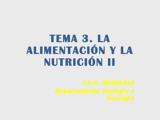 TEMA 3. LA ALIMENTACIÓN Y LA NUTRICIÓN II I.E.S. MURIEDAS Departamento Biología y Geología 