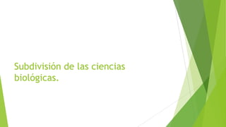 Subdivisión de las ciencias
biológicas.

 