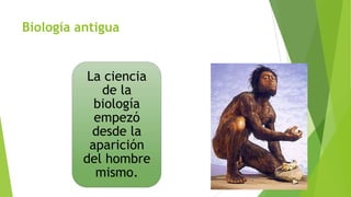 Biología antigua

La ciencia
de la
biología
empezó
desde la
aparición
del hombre
mismo.

 