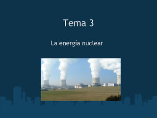 Tema 3 La energía nuclear 