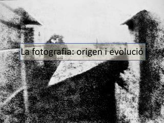 La fotografia: origen i evolució
 