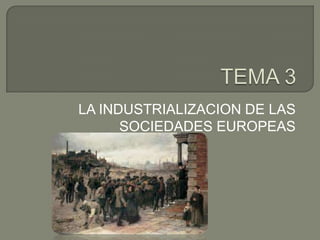 LA INDUSTRIALIZACION DE LAS
      SOCIEDADES EUROPEAS
 