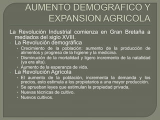 La Revolución Industrial comienza en Gran Bretaña a
  mediados del siglo XVIII.
• La Revolución demográfica
    • Crecimie...