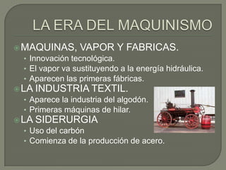  MAQUINAS, VAPOR Y FABRICAS.
   • Innovación tecnológica.
   • El vapor va sustituyendo a la energía hidráulica.
   • Apa...