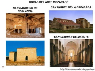 40
http://clasesconarte.blogspot.com
OBRAS DEL ARTE MOZÁRABE
SAN CEBRIÁN DE MAZOTE
SAN MIGUEL DE LA ESCALADA
SAN BAUDELIO DE
BERLANGA
 