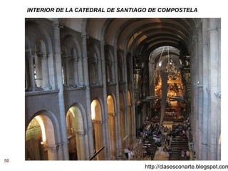 50
http://clasesconarte.blogspot.com
INTERIOR DE LA CATEDRAL DE SANTIAGO DE COMPOSTELA
 