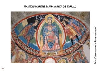 57
http://clasesconarte.blogspot.com/
MAISTAS MARIAE SANTA MARÍA DE TAHULL
 