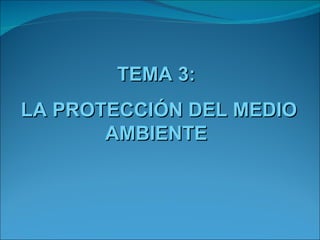 TEMA 3: LA PROTECCIÓN DEL MEDIO AMBIENTE 
