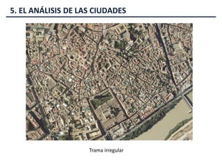 5. EL ANÁLISIS DE LAS CIUDADES
Trama irregular
 