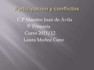 C.P Maestro Juan de Ávila
    5º Primaria
   Curso 2011/12
   Laura Muñoz Cano
 