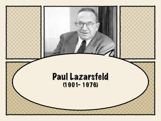 Paul Lazarsfeld
  (1901- 1976)
 