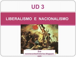 UD 3 LIBERALISMO  E  NACIONALISMO Eva nonmeconteshistorias.blogspot.com 