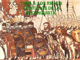 TEMA 3: LOS REINOS 
CRISTIANOS DE LA 
RECONQUISTA. 
 