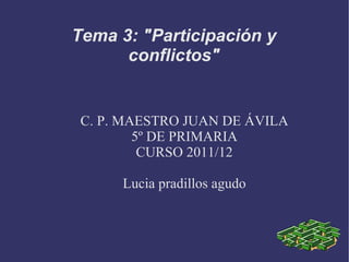 C. P. MAESTRO JUAN DE ÁVILA 5º DE PRIMARIA CURSO 2011/12 Lucia pradillos agudo Tema 3: &quot;Participación y conflictos&quot; 