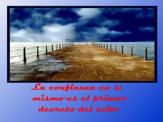 La confianza en sí
mismo es el primer
 decreto del éxito
 