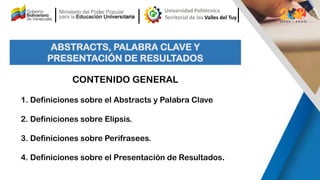 ABSTRACTS, PALABRA CLAVE Y
PRESENTACIÓN DE RESULTADOS
1. Definiciones sobre el Abstracts y Palabra Clave
2. Definiciones s...
