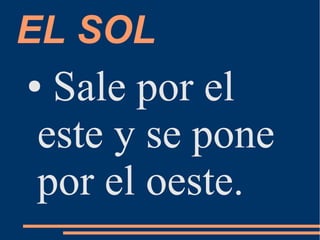 EL SOL
● Sale por el
este y se pone
por el oeste.
 
