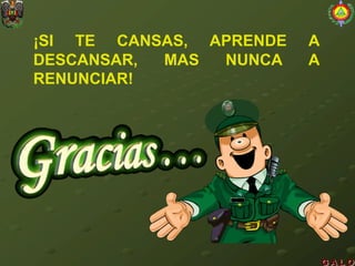 ¡SI TE CANSAS, APRENDE A
DESCANSAR, MAS NUNCA A
RENUNCIAR!
 