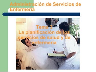 Administración de Servicios
Tema 3
La planificación de los
servicios de salud
 
