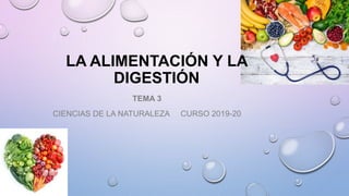 LA ALIMENTACIÓN Y LA
DIGESTIÓN
TEMA 3
CIENCIAS DE LA NATURALEZA CURSO 2019-20
 
