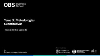 Partners Académicos:
Tema 3: Metodologías
Cuantitativas
Ileana del Río LLoreda
 