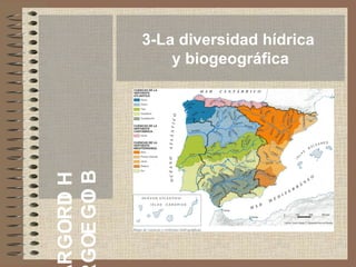 R GORD H
I
GOE GO B
I

3-La diversidad hídrica
y biogeográfica

 