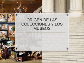 Tema 3 Origen de las colecciones y los museos | PPTX