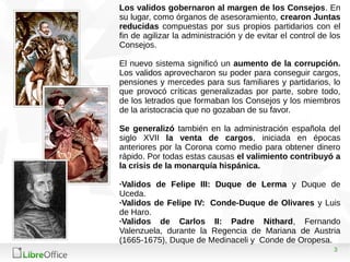 3
Los validos gobernaron al margen de los Consejos. En
su lugar, como órganos de asesoramiento, crearon Juntas
reducidas c...