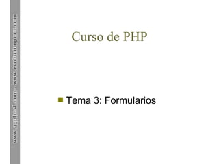 Curso de PHP



s   Tema 3: Formularios
 