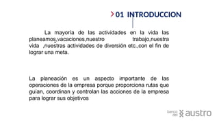01 INTRODUCCION
.
La mayoría de las actividades en la vida las
planeamos,vacaciones,nuestro trabajo,nuestra
vida ,nuestras actividades de diversión etc.,con el fin de
lograr una meta.
La planeación es un aspecto importante de las
operaciones de la empresa porque proporciona rutas que
guían, coordinan y controlan las acciones de la empresa
para lograr sus objetivos
 