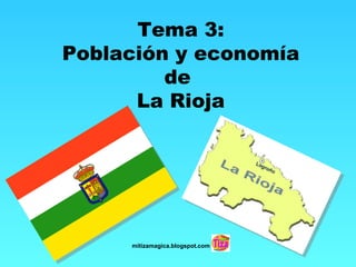 Tema 3:
Población y economía
         de
      La Rioja




     mitizamagica.blogspot.com
 