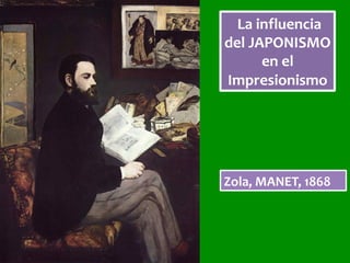 La	influencia	
del	JAPONISMO	
en	el	
Impresionismo	
Zola,	MANET,	1868	
 