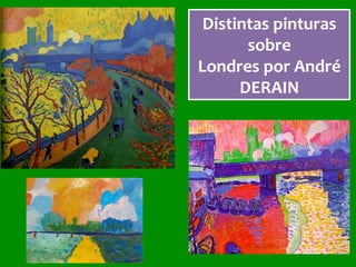 Distintas	pinturas	
sobre		
Londres	por	André	
DERAIN	
 