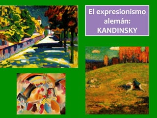 El	expresionismo	
alemán:	
KANDINSKY	
 