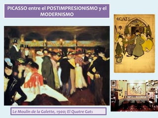 PICASSO	entre	el	POSTIMPRESIONISMO	y	el	
MODERNISMO	
Le	Moulin	de	la	Galette,	1900;	El	Quatre	Gats		
 