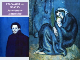 ETAPA	AZUL	de	
PICASSO.	
Autorretrato;	
Maternidad	
 