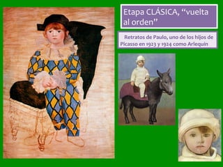 Etapa	CLÁSICA,	“vuelta	
al	orden”	
			Retratos	de	Paulo,	uno	de	los	hijos	de	
Picasso	en	1923	y	1924	como	Arlequín	
 