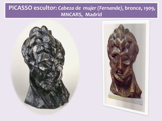 PICASSO	escultor:	Cabeza	de		mujer	(Fernande),	bronce,	1909,	
MNCARS,		Madrid	
 