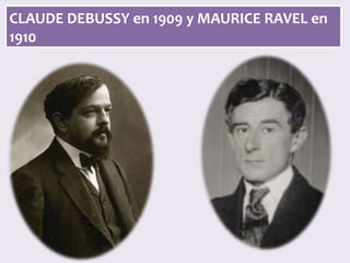CLAUDE	DEBUSSY	en	1909	y	MAURICE	RAVEL	en	
1910	
 