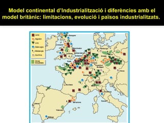 Model continental d’Industrialització i diferències amb el
model britànic: limitacions, evolució i països industrialitzats.
 