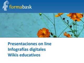 Presentaciones on line
Infografías digitales
Wikis educativos
 