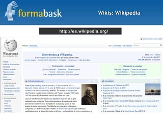 Wikis: WikipediaWikis: Wikipedia
http://es.wikipedia.org/http://es.wikipedia.org/
 