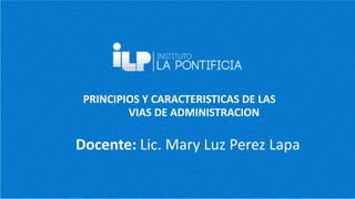 Docente: Lic. Mary Luz Perez Lapa
PRINCIPIOS Y CARACTERISTICAS DE LAS
VIAS DE ADMINISTRACION
 