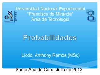 Universidad Nacional Experimental
“Francisco de Miranda”
Área de Tecnología

Licdo. Anthony Ramos (MSc)
Santa Ana de Coro; Julio de 2013

 