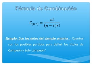 Ejemplo: Con los datos del ejemplo anterior ¿ Cuantos
son los posibles partidos para definir los títulos de
Campeón y Sub- campeón?

 