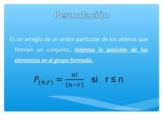 Es un arreglo de un orden particular de los objetos que
forman un conjunto. Interesa la posición de los
elementos en el grupo formado.

 